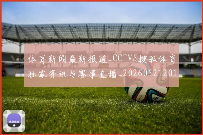 体育新闻最新报道_CCTV5搜狐体育独家资讯与赛事直播_20260521201106