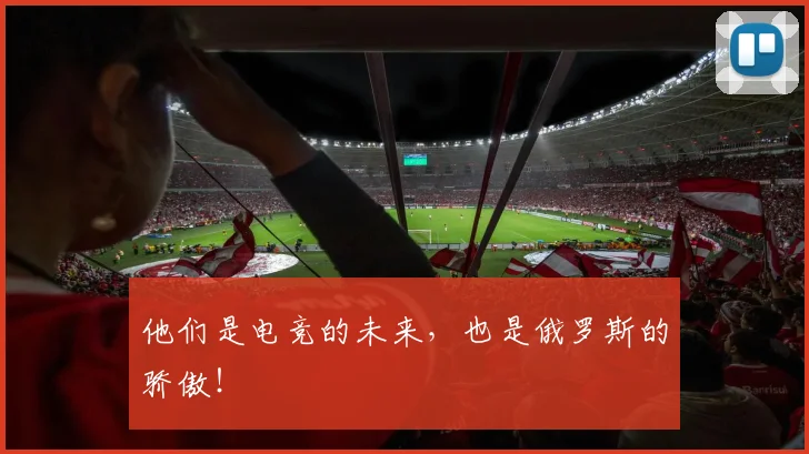 他们是电竞的未来，也是俄罗斯的骄傲！